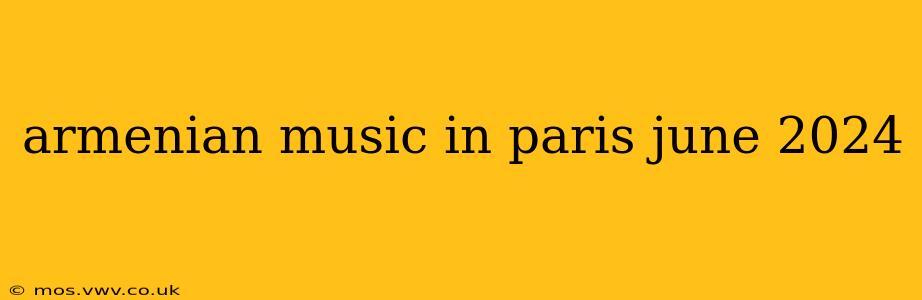 armenian music in paris june 2024