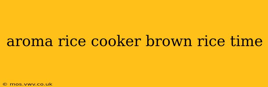 aroma rice cooker brown rice time