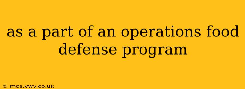 as a part of an operations food defense program