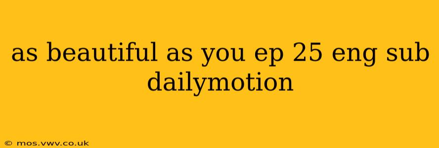 as beautiful as you ep 25 eng sub dailymotion