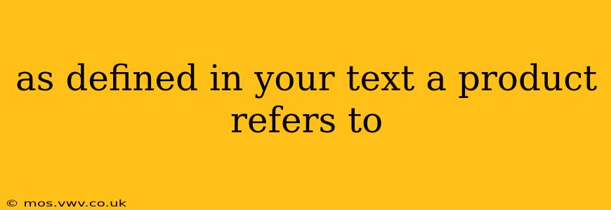 as defined in your text a product refers to