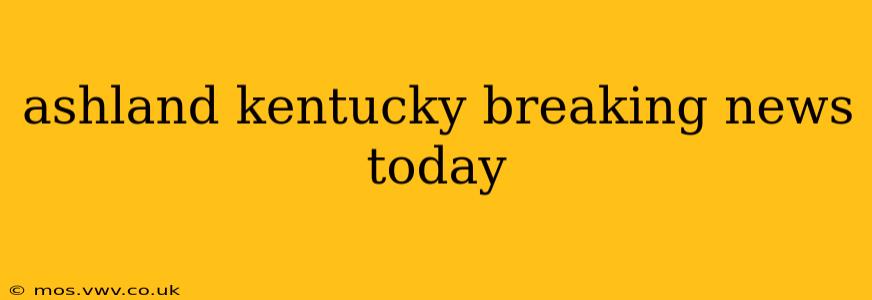 ashland kentucky breaking news today