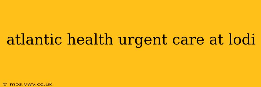 atlantic health urgent care at lodi