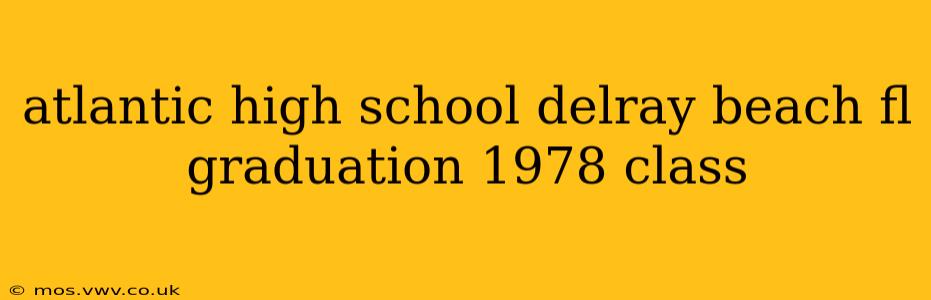 atlantic high school delray beach fl graduation 1978 class
