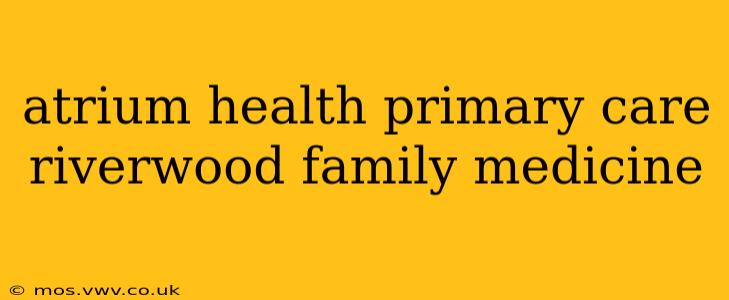 atrium health primary care riverwood family medicine