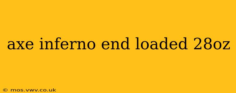 axe inferno end loaded 28oz