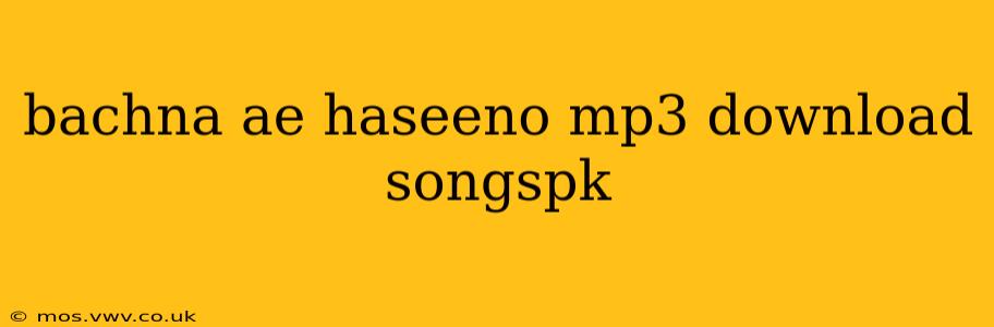 bachna ae haseeno mp3 download songspk