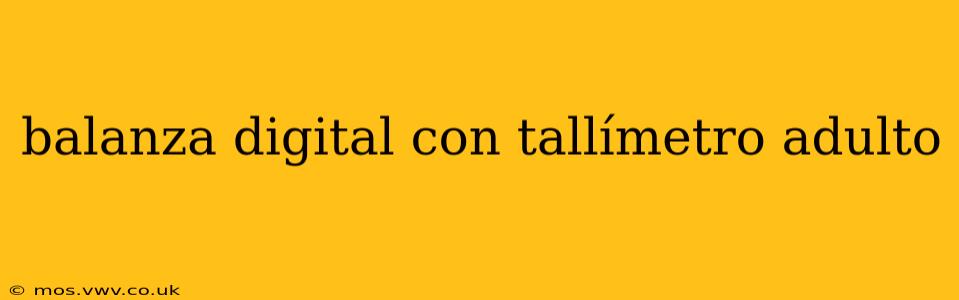 balanza digital con tallímetro adulto