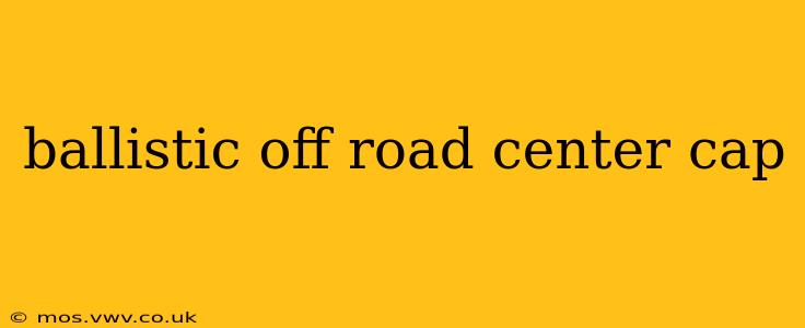 ballistic off road center cap