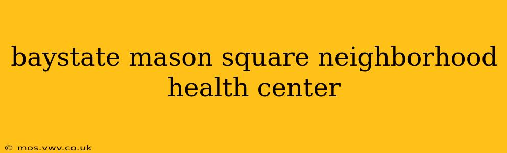 baystate mason square neighborhood health center