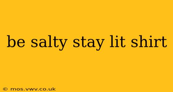 be salty stay lit shirt