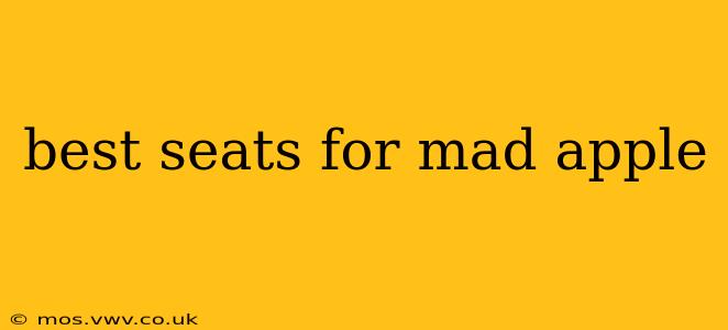 best seats for mad apple