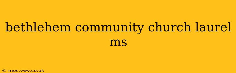 bethlehem community church laurel ms