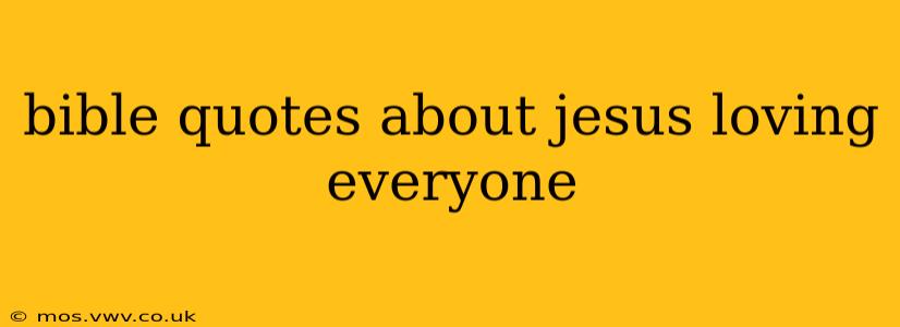 bible quotes about jesus loving everyone
