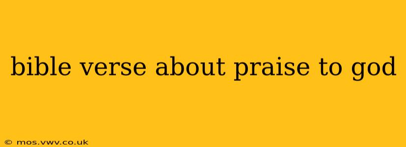 bible verse about praise to god