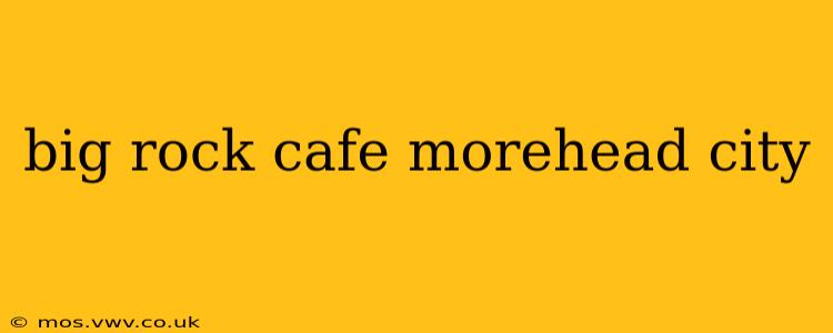 big rock cafe morehead city