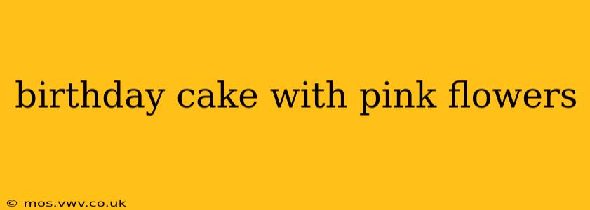 birthday cake with pink flowers