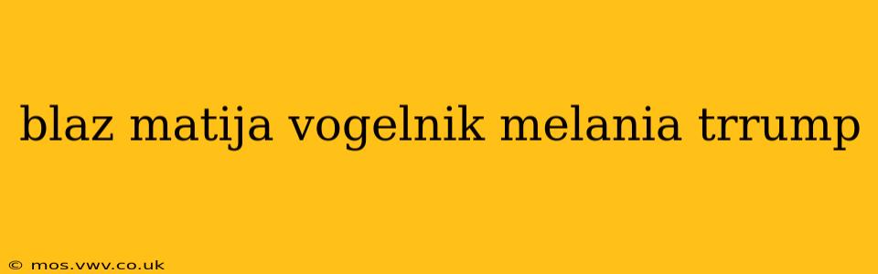 blaz matija vogelnik melania trrump