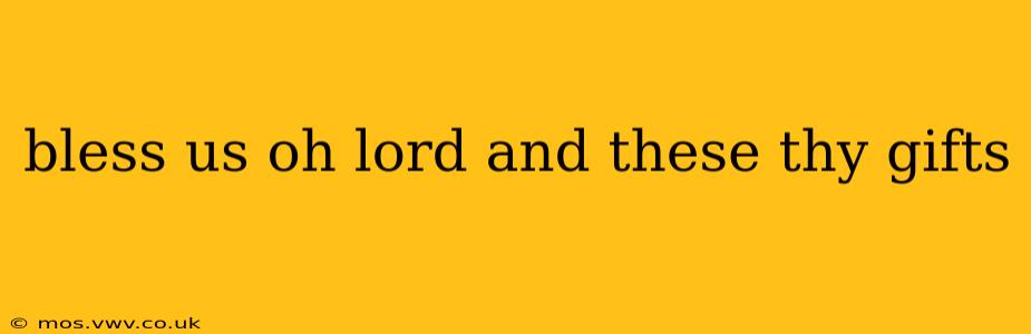 bless us oh lord and these thy gifts
