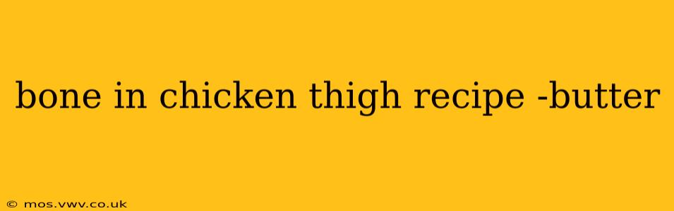 bone in chicken thigh recipe -butter