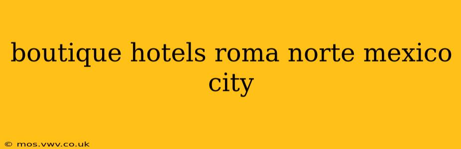 boutique hotels roma norte mexico city