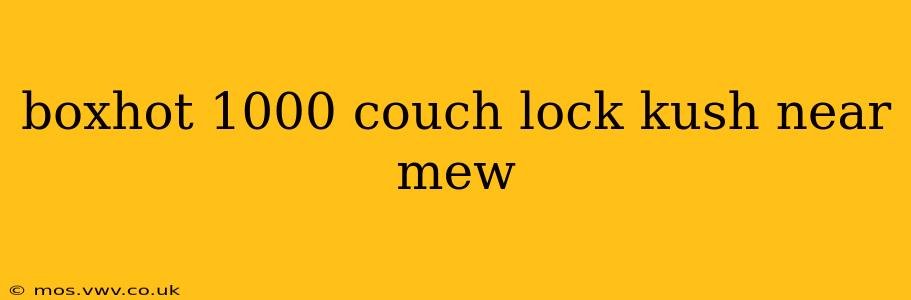 boxhot 1000 couch lock kush near mew