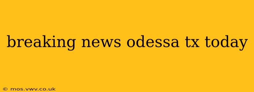 breaking news odessa tx today
