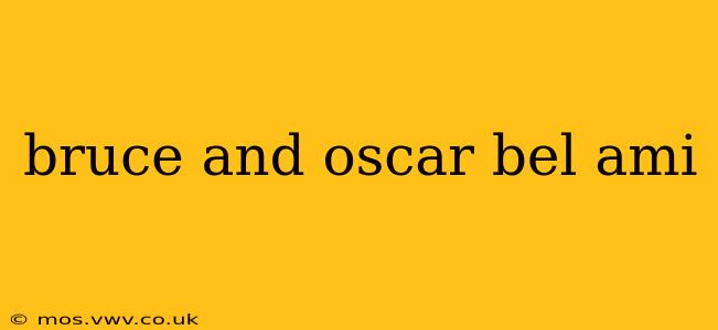 bruce and oscar bel ami