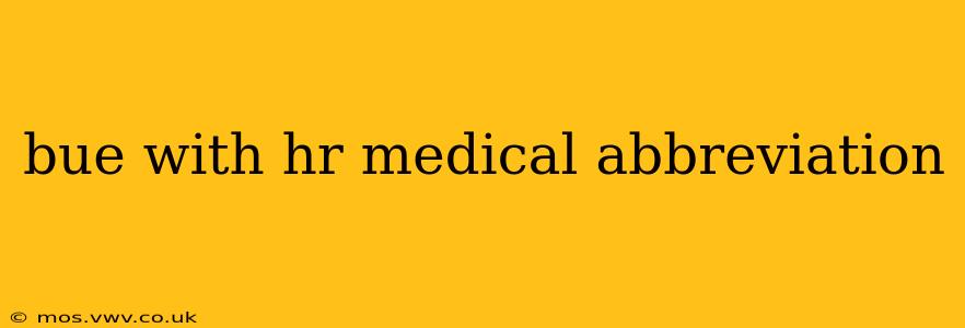 bue with hr medical abbreviation