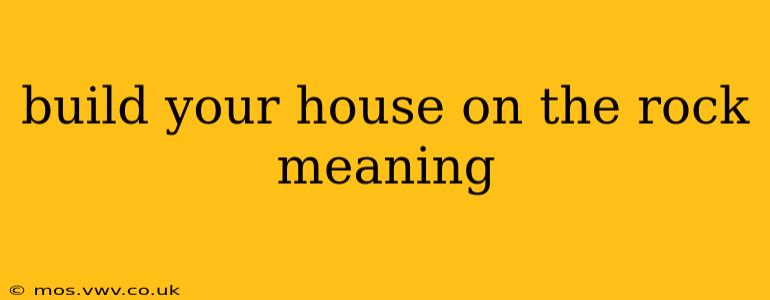 build your house on the rock meaning
