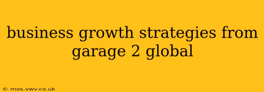 business growth strategies from garage 2 global