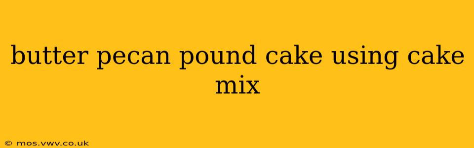 butter pecan pound cake using cake mix