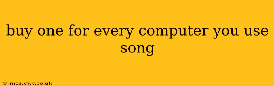 buy one for every computer you use song