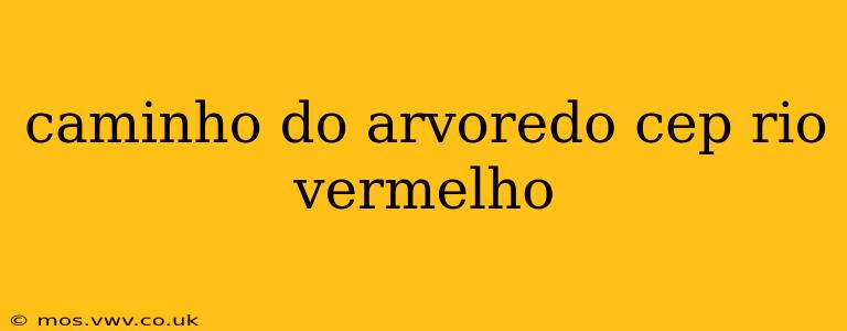 caminho do arvoredo cep rio vermelho
