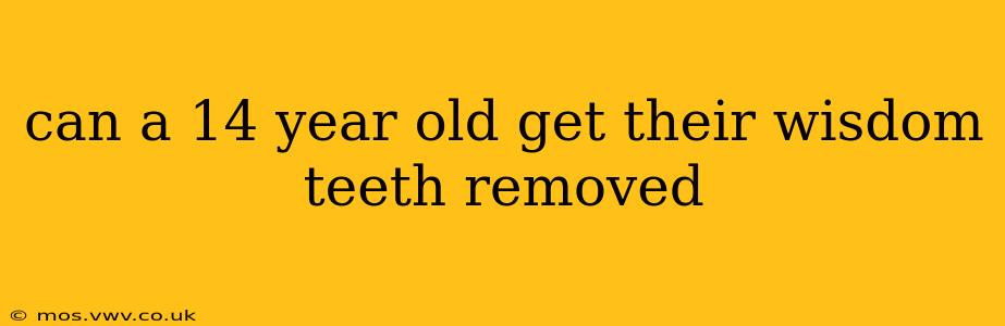 can a 14 year old get their wisdom teeth removed