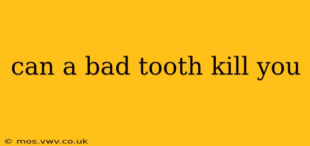 can a bad tooth kill you