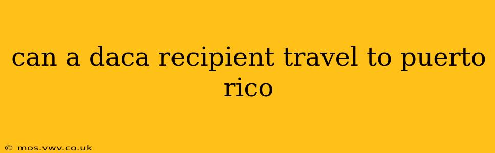 can a daca recipient travel to puerto rico