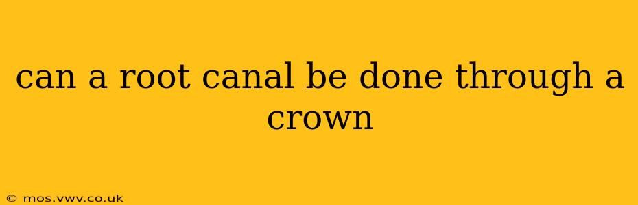 can a root canal be done through a crown