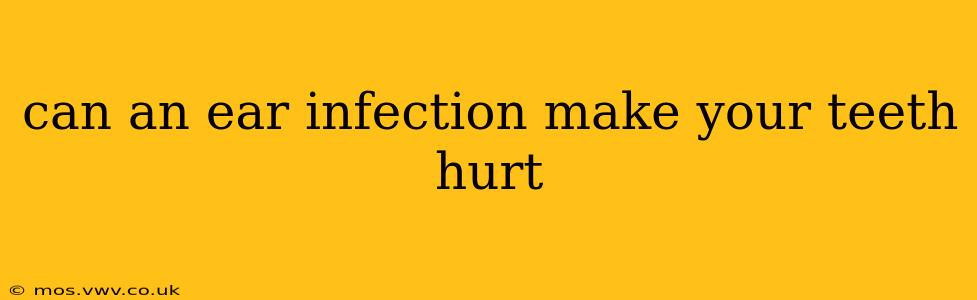 can an ear infection make your teeth hurt