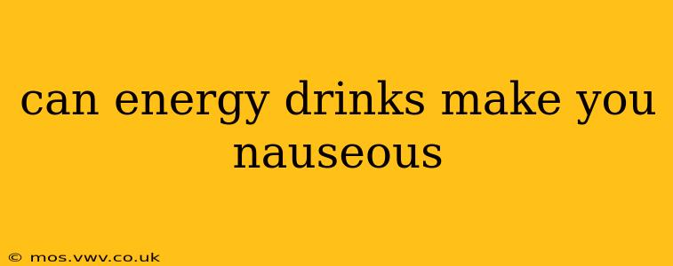 can energy drinks make you nauseous