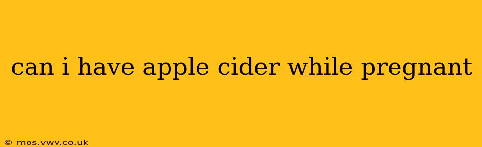 can i have apple cider while pregnant
