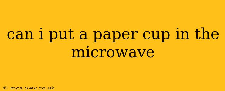 can i put a paper cup in the microwave