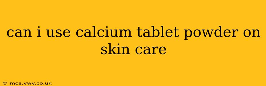 can i use calcium tablet powder on skin care