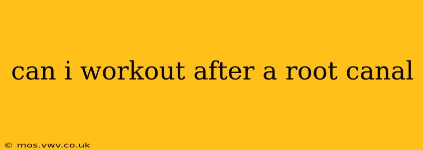 can i workout after a root canal