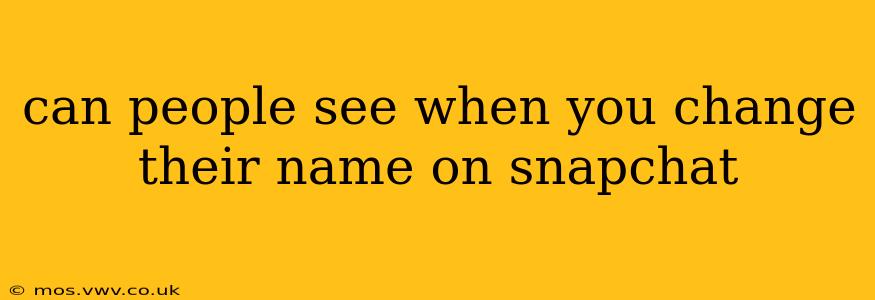 can people see when you change their name on snapchat