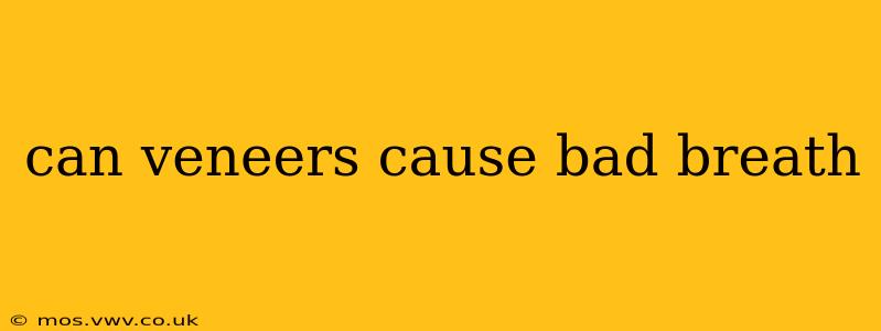 can veneers cause bad breath