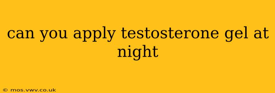 can you apply testosterone gel at night