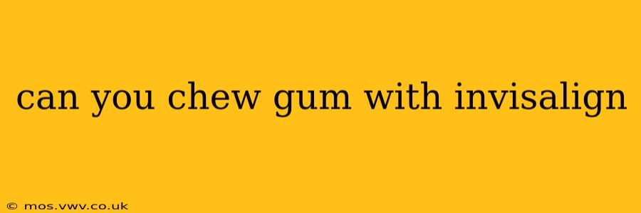 can you chew gum with invisalign