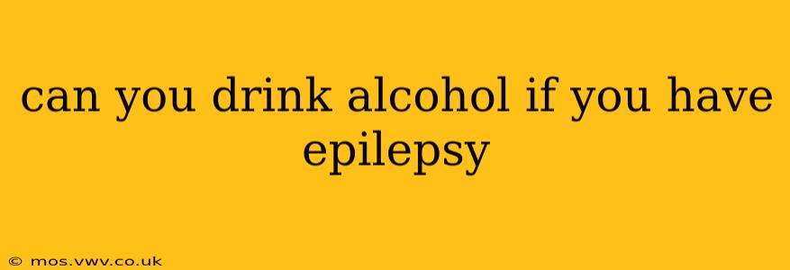 can you drink alcohol if you have epilepsy