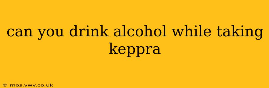 can you drink alcohol while taking keppra